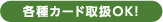 各種カード取扱OK！