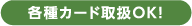 各種カード取扱OK！