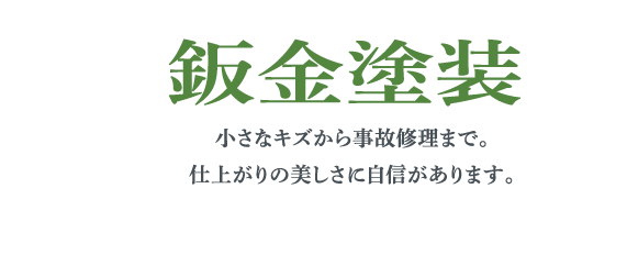 鈑金塗装 小さなキズから事故修理まで。 仕上がりの美しさに自信があります。